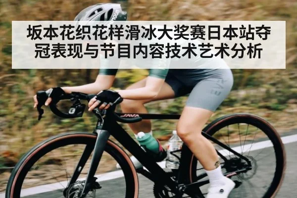 坂本花织花样滑冰大奖赛日本站夺冠表现与节目内容技术艺术分析